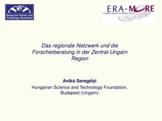 Das regionale Netzwerk und die Forscherberatung in der Zentral-Ungarn Region Anikó Seregélyi