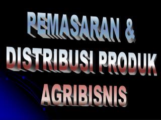 PEMASARAN &amp; DISTRIBUSI PRODUK AGRIBISNIS