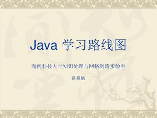 Java 学习路线图 湖南科技大学知识处理与网格制造实验室 陈祖德