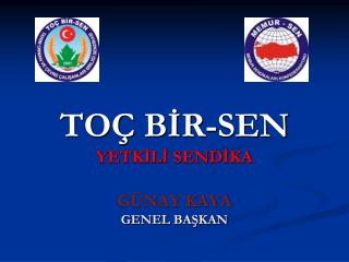 TOÇ BİR-SEN YETKİLİ SENDİKA GÜNAY KAYA GENEL BAŞKAN