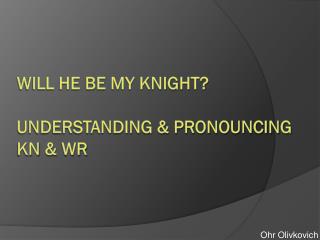 WILL HE BE MY KNIGHT?   Understanding & pronouncing kn & wr