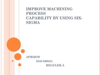 IMPROVE MACHINING PROCESS CAPABILITY BY USING SIX-SIGMA