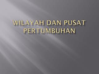 WILAYAH DAN PUSAT PERTUMBUHAN