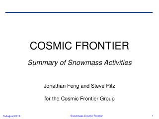 COSMIC FRONTIER Summary of Snowmass Activities Jonathan Feng and Steve Ritz