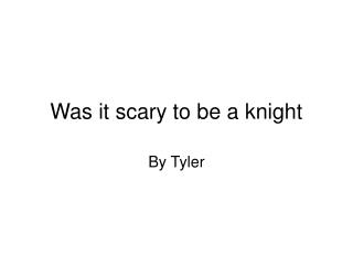 Was it scary to be a knight