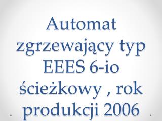 Automat zgrzewający typ EEES 6-io ścieżkowy , rok produkcji 2006