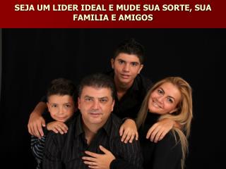 SEJA UM LIDER IDEAL E MUDE SUA SORTE, SUA FAMILIA E AMIGOS