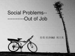 Social Problems------------Out of Job