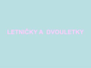 LETNIČKY A DVOULETKY