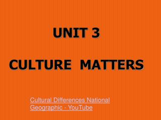 UNIT 3 CULTURE MATTERS