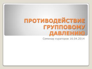 ПРОТИВОДЕЙСТВИЕ ГРУППОВОМУ ДАВЛЕНИЮ