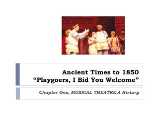 Ancient Times to 1850 “ Playgoers, I Bid You Welcome ”