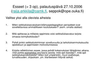 Esseet (= 3 op), palautuspäivä 27.10.2006 ( raija.erkkila@oamk.fi , seppok@ope.ouka.fi)