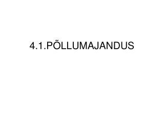 4.1.PÕLLUMAJANDUS