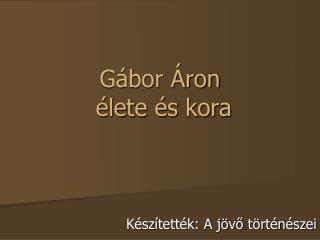 Gábor Áron élete és kora