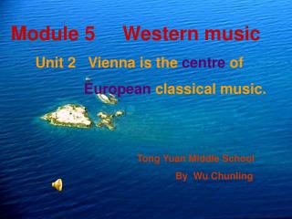 Module 5 Western music Unit 2 Vienna is the centre of European classical music.