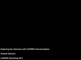 Exploring the Unknown with CASPER Instrumentation Andrew Siemion CASPER Workshop 2011