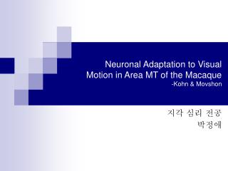 Neuronal Adaptation to Visual Motion in Area MT of the Macaque -Kohn &amp; Movshon