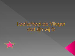 Leefschool de Vlieger dat zijn wij 