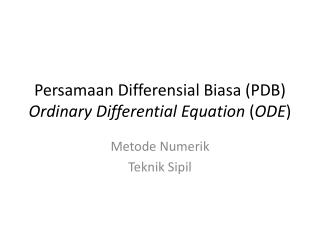Persamaan Differensial Biasa (PDB) Ordinary Differential Equation ( ODE )