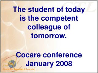The student of today is the competent colleague of tomorrow. Cocare conference January 2008