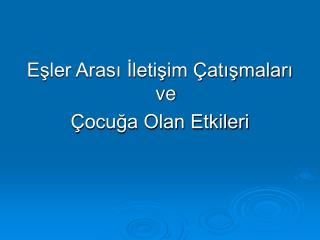 Eşler Arası İletişim Çatışmaları ve Çocuğa Olan Etkileri