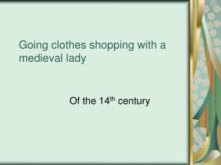 Going clothes shopping with a medieval lady