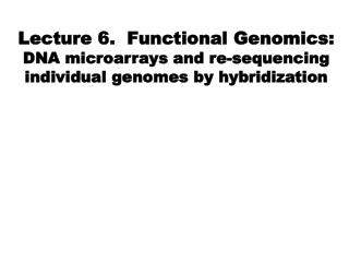 Goals of Functional Genomics: 1)DNA 2)RNA 3) Protein 4) Whole organism 5) Society
