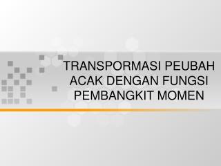 TRANSPORMASI PEUBAH ACAK DENGAN FUNGSI PEMBANGKIT MOMEN