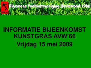 INFORMATIE BIJEENKOMST KUNSTGRAS AVW’66 Vrijdag 15 mei 2009