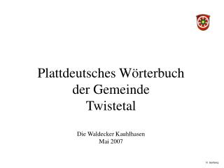 Plattdeutsches Wörterbuch der Gemeinde Twistetal Die Waldecker Kauhlhasen Mai 2007