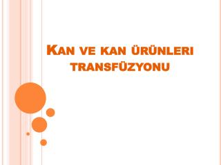 Kan ve kan ürünleri transfüzyonu