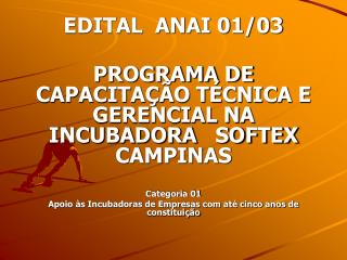 EDITAL ANAI 01/03 PROGRAMA DE CAPACITAÇÃO TÉCNICA E GERENCIAL NA INCUBADORA SOFTEX CAMPINAS