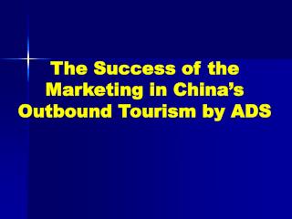 The Success of the Marketing in China’s Outbound Tourism by ADS