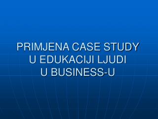 PRIMJENA CASE STUDY U EDUKACIJI LJUDI U BUSINESS-U