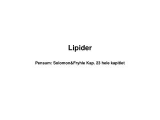 Lipider Pensum: Solomon&amp;Fryhle Kap. 23 hele kapitlet