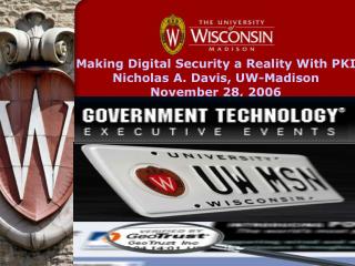 Making Digital Security a Reality With PKI Nicholas A. Davis, UW-Madison November 28, 2006