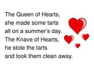 The Queen of Hearts, she made some tarts all on a summer’s day. The Knave of Hearts,