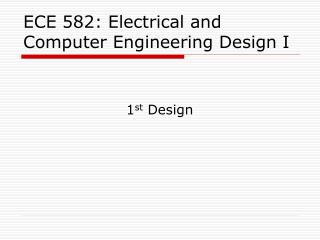 ECE 582: Electrical and Computer Engineering Design I