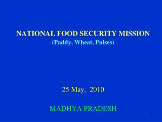 NATIONAL FOOD SECURITY MISSION (Paddy, Wheat, Pulses) 25 May, 2010 MADHYA PRADESH