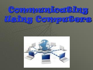 Communicating Using Computers