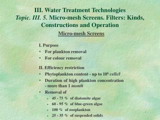 Micro-mesh Screens I. Purpose For plankton removal For colour removal II. Efficiency restriction