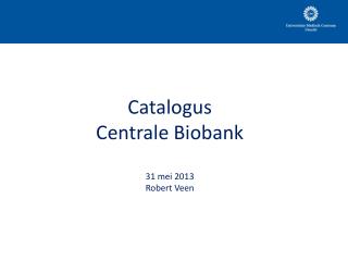 Catalogus Centrale Biobank 31 mei 2013 Robert Veen