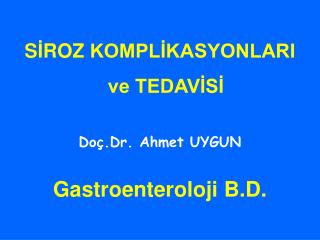 S İ ROZ KOMPLİKASYONLARI ve TEDAVİSİ Doç.Dr. Ahmet UYGUN Gastroenteroloji B.D.