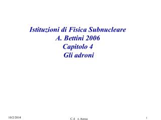 Istituzioni di Fisica Subnucleare A. Bettini 2006 Capitolo 4 Gli adroni