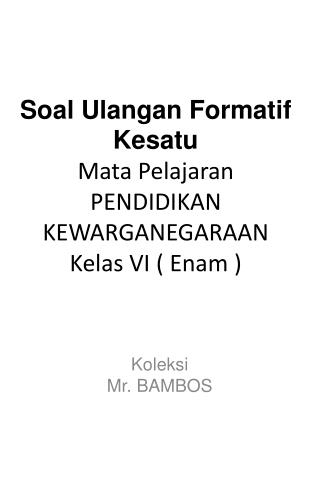 Soal Ulangan Formatif Kesatu Mata Pelajaran PENDIDIKAN KEWARGANEGARAAN Kelas VI ( Enam )