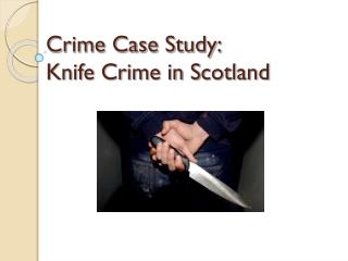 Crime Case Study: Knife Crime in Scotland