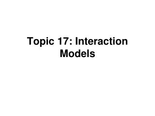 Topic 17: Interaction Models