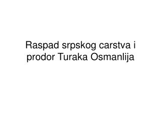 Raspad srpskog carstva i prodor Turaka Osmanlija