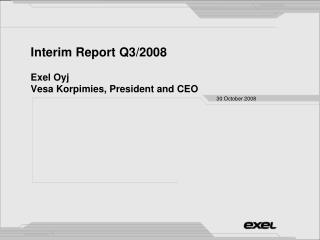 Interim Report Q3/2008 Exel Oyj Vesa Korpimies, President and CEO